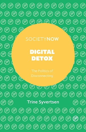 Digital Detox The Politics of Disconnecting【電子書籍】[ Trine Syvertsen ]