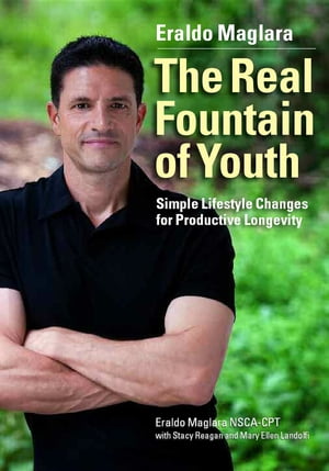 The Real Fountain of Youth Simple Lifestyle Changes for Productive Longevity【電子書籍】[ Eraldo Maglara ]