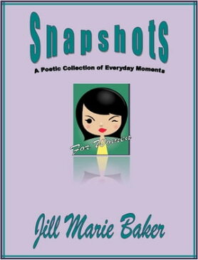 Snapshots: A poetic collection of everyday moments【電子書籍】[ Jill Marie Baker ]