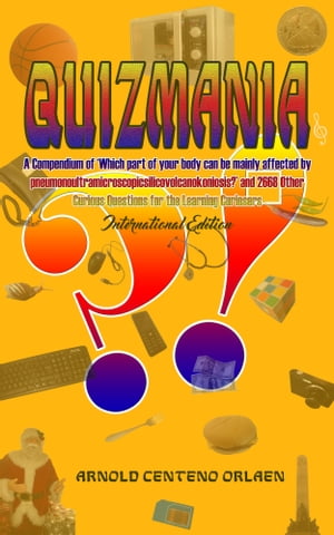 Quizmania: A Compendium of Which Part of Your Body Can Be Mainly Affected by Pneumonoultramicroscopicsilicovolcanokoniosis and 2668 Other Curious Questions for the Learning Curiosers International EditionŻҽҡ[ Arnold Orlaen ]