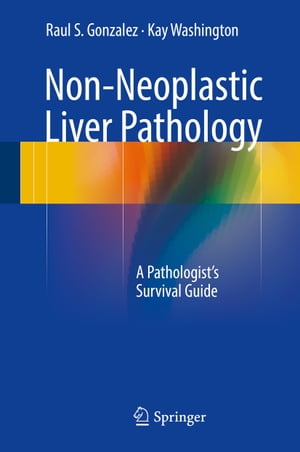 Non-Neoplastic Liver Pathology A Pathologist’s Survival Guide【電子書籍】 Kay Washington
