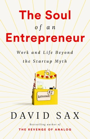The Soul of an Entrepreneur Work and Life Beyond the Startup Myth【電子書籍】[ David Sax ]