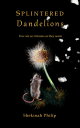 Splintered Dandelions: Few Are as Virtuous as They Seem【電子書籍】 Shekinah Philip