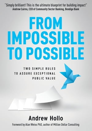 From Impossible to Possible Two Simple Rules to Assure Exceptional Public Value【電子書籍】[ Andrew Hollo ]