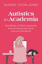 Autistics in Academia Narratives of Work, Adversity, and Achievement from Around...