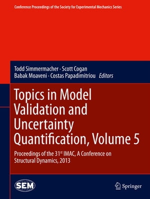 Topics in Model Validation and Uncertainty Quantification, Volume 5 Proceedings of the 31st IMAC, A Conference on Structural Dynamics, 2013【電子書籍】