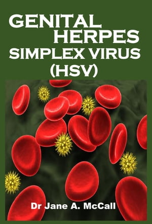 GENITAL HERPES SIMPLEX VIRUS (HSV) Easy Approach On How To Naturally Decrease The Outbreaks Of Herpes Simplex Virus And Overcome The Emotional Trauma.【電子書籍】[ Dr Jane A. McCall ]