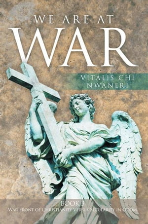 We Are at War Book 3 the Battle Between Christianity and Secularity Experience of the Nation of Odom【電子書籍】[ Vitalis Chi Nwaneri ]