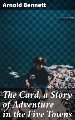 ŷKoboŻҽҥȥ㤨The Card, a Story of Adventure in the Five Towns An Ambitious Young Man's Rise to Success in theIndustrial Landscape of the Five TownsŻҽҡ[ Arnold Bennett ]פβǤʤ150ߤˤʤޤ
