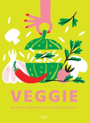 VEGGIE 500 recettes v?g?tariennes pour se r?galer au quotidien