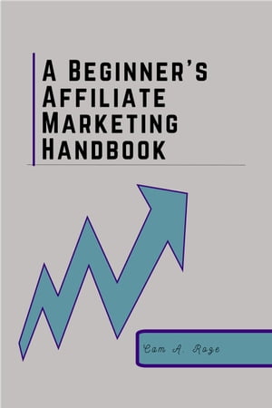 A Beginner's Affiliate Marketing Handbook【電子書籍】[ Cam A. Roze ]