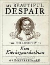 My Beautiful Despair The Philosophy of Kim Kierkegaardashian【電子書籍】[ Kim Kierkegaardashian ]