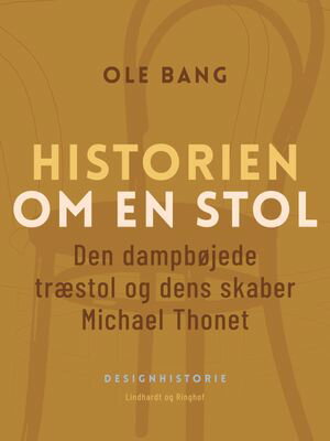 Historien om en stol. Den dampbøjede træstol og dens skaber Michael Thonet