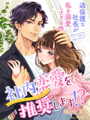 社内恋愛を推奨します！？〜過保護な社長が私を溺愛しすぎる件〜
