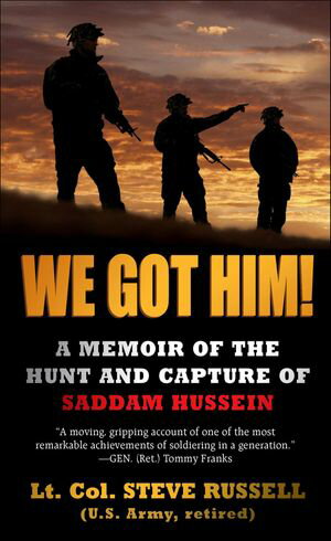 We Got Him! A Memoir of the Hunt and Capture of Saddam Hussein