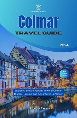 Colmar Travel Guide 2024