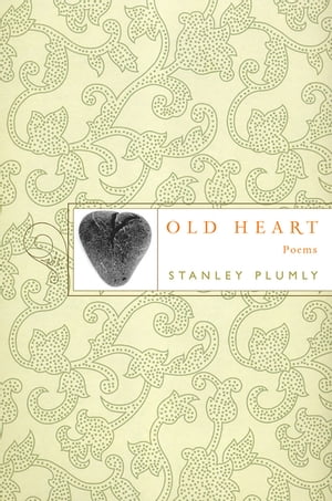 Old Heart: Poems【電子書籍】[ Stanley Plumly ]