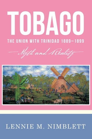 ŷKoboŻҽҥȥ㤨Tobago: the Union with Trinidad 1889?1899 Myth and RealityŻҽҡ[ Lennie M. Nimblett ]פβǤʤ468ߤˤʤޤ