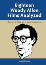 Eighteen Woody Allen Films Analyzed Anguish, God and Existentialism【電子書籍】 Sander H. Lee