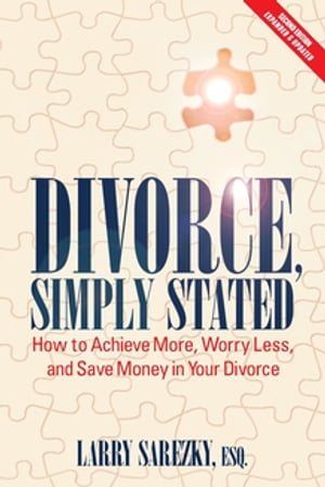 Divorce, Simply Stated (2nd ed.) How to Achieve More, Worry less and Save Money in Your DivorceŻҽҡ[ Esq. Larry Sarezky ]