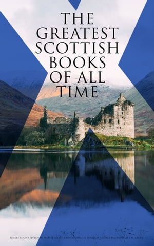 The Greatest Scottish Books of All time Historical Novels, Adventure Classics, Victorian Romances Other Tales of Moors of Scotland【電子書籍】 Robert Louis Stevenson