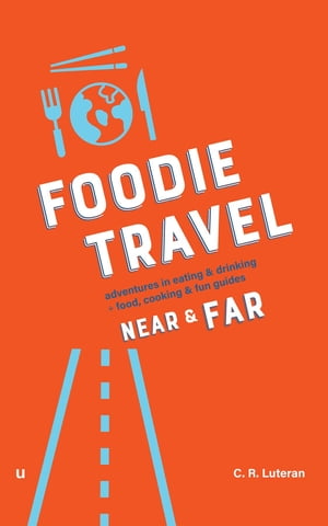 Foodie Travel Near & Far (adventures in eating & drinking + food, cooking & fun guides)【電子書..