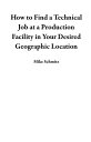 How to Find a Technical Job at a Production Facility in Your Desired Geographic Location【電子書籍】[ Mike Schmitz ]