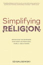 Simplifying Religion Removing Barriers That Keep Us From God, Family, and Others【電子書籍】 Ed Galisewski