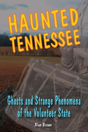 Haunted Tennessee Ghosts and Strange Phenomena of the Volunteer State【電子書籍】 Alan Brown, Associate Professor of English Education, Wake Forest University co-editor