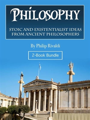 Philosophy Stoic and Existentialist Ideas from Ancient Philosophers【電子書籍】[ Philip Rivaldi ]