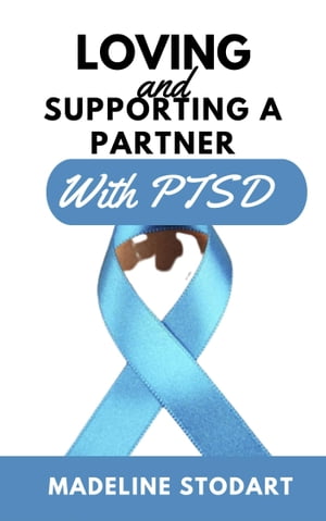 LOVING AND SUPPORTING A PARTNER WITH PTSD