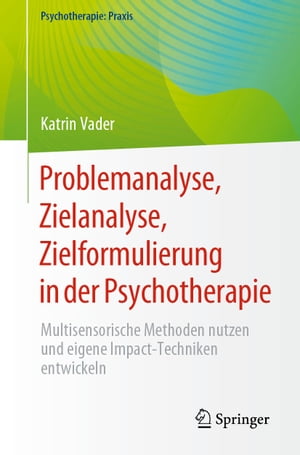 Problemanalyse, Zielanalyse, Zielformulierung in der Psychotherapie Multisensorische Methoden nutzen und eigene Impact-Techniken entwickeln