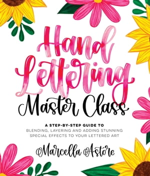 Hand Lettering Master Class A Step-by-Step Guide to Blending, Layering and Adding Stunning Special Effects to Your Lettered Art【電子書籍】[ Marcella Astore ]