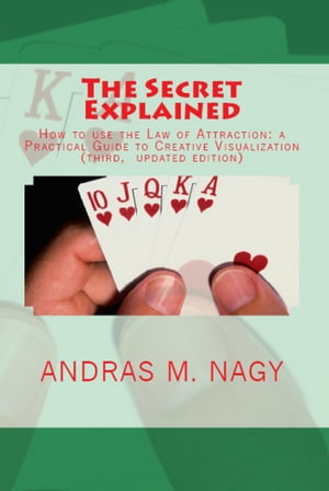 The Secret Explained How to Use the Law of Attraction a Practical Guide to Creative Visualization (New Updated Edition)