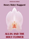 Allan and the Holy Flower【電子書籍】[ Henry Rider Haggard ]