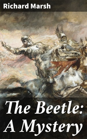 The Beetle: A Mystery【電子書籍】[ Richard Marsh ]