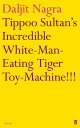 Tippoo Sultan 039 s Incredible White-Man-Eating Tiger Toy-Machine 【電子書籍】 Daljit Nagra