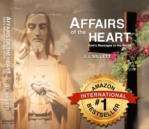 Affairs of the Heart:God 039 s Messages to the World【電子書籍】 J.I. Willett