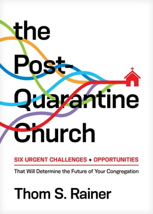 The Post-Quarantine Church Six Urgent Challenges and Opportunities That Will Determine the Future of Your Congregation【電子書籍】[ Thom S. Rainer ]