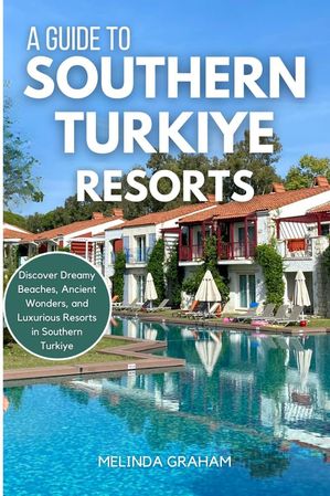 A GUIDE TO SOUTHERN TURKIYE RESORTS