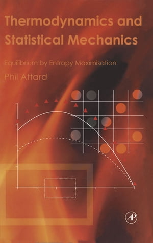 Thermodynamics and Statistical Mechanics Equilibrium by Entropy Maximisation【電子書籍】 Phil Attard