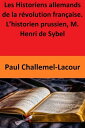 Les Historiens allemands de la r?volution fran?aise. ー L’historien prussien, M. Henri de Sybel