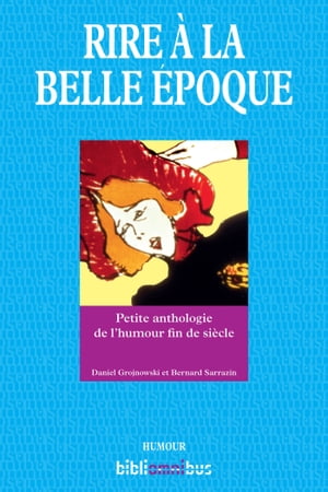 Rire ? la Belle Epoque Petite anthologie de l'humour fin de si?cle【電子書籍】[ Daniel Grojnowski ]