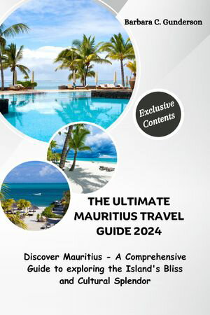 THE ULTIMATE MAURITIUS TRAVEL GUIDE 2024 Discover Mauritius - A Comprehensive Guide to Exploring the Island's Bliss and Cultural Splendor【電子書籍】[ Barbara C. Gunderson ]