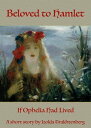 Beloved to Hamlet: If Ophelia Had Lived【電子書籍】[ Izolda Trakhtenberg ]