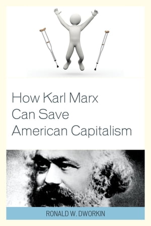 How Karl Marx Can Save American Capitalism【電子書籍】 Ronald W. Dworkin MD