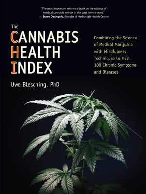 The Cannabis Health Index Combining the Science of Medical Marijuana with Mindfulness Techniques To Heal 100 Chronic Symptoms and Diseases【電子書籍】 Uwe Blesching