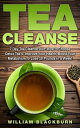 Tea Cleanse: 7 Day Tea Cleanse Diet: How to Choose Detox Tea’s, Improve Your Health, Boost Your Metabolism, Lose 10 Pounds in a Week 【電子書籍】 William Blackburn