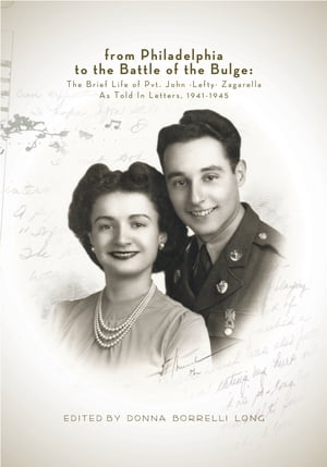 From Philadelphia to the Battle of the Bulge The Brief Life of Pvt. John-Lefty-Zagarella As Told In Letters 1941-1945【電子書籍】[ Pvt. John Lefty Zagarella ]