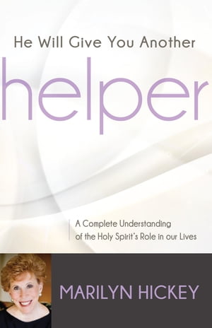 He Will Give You Another Helper A Complete Understanding of the Holy Spirit's Role in Our Lives..